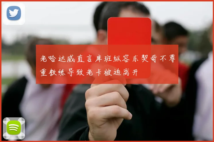 老哈达威直言库班纵容东契奇不尊重教练导致老卡被迫离开