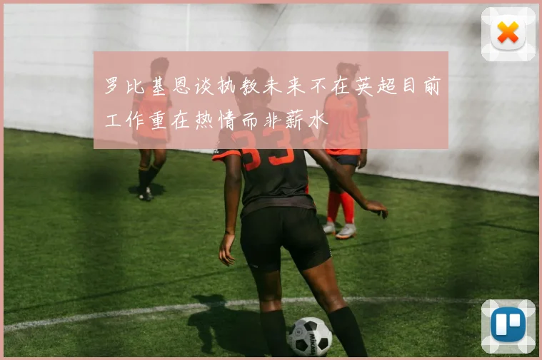 罗比基恩谈执教未来不在英超目前工作重在热情而非薪水